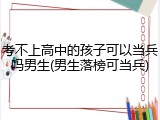 考不上高中的孩子可以当兵吗男生(男生落榜可当兵)