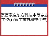 原石家庄东方科技中等专业学校(石家庄东方科技中专)