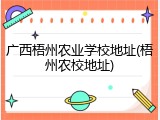 广西梧州农业学校地址(梧州农校地址)