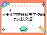 关于南京交通科技学校(南京交校交通)