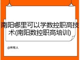 南阳哪里可以学数控职高技术(南阳数控职高培训)