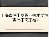 上海青浦工商职业技术学校(青浦工商职校)