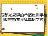成都龙泉驿的单招集训学校哪里有(龙泉驿单招学校)