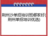 荆州沙单招培训班哪家好(荆州单招培训优选)
