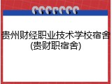 贵州财经职业技术学校宿舍(贵财职宿舍)