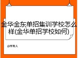 金华金东单招集训学校怎么样(金华单招学校如何)