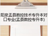 阳泉盂县数控技术专升本对口专业(盂县数控专升本)