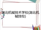 湖北机械技术学校(湖北机械技校)