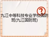 九江中等科技专业学校国防班(九江国防班)