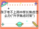 孩子考不上高中家长焦虑怎么办("升学焦虑对策")