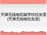 天津无线电机械学校校友录(天津无线电校友录)