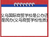 义乌国际商贸学校是公办还是民办(义乌商贸学校性质)