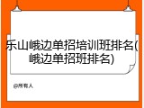 乐山峨边单招培训班排名(峨边单招班排名)