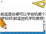 郎溪县在哪可以学挖机哪个学校好(郎溪挖机学校推荐)