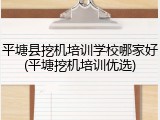 平塘县挖机培训学校哪家好(平塘挖机培训优选)