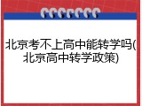 北京考不上高中能转学吗(北京高中转学政策)