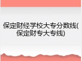 保定财经学校大专分数线(保定财专大专线)