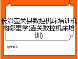 长治壶关县数控机床培训机构哪里学(壶关数控机床培训)