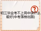 初三毕业考不上高中读什么最好(中考落榜出路)