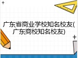广东省商业学校知名校友(广东商校知名校友)