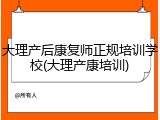 大理产后康复师正规培训学校(大理产康培训)