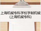 上海机械专科学校学制机械(上海机械专科)