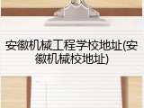 安徽机械工程学校地址(安徽机械校地址)