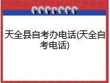 天全县自考办电话(天全自考电话)