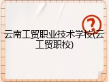 云南工贸职业技术学校(云工贸职校)