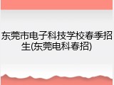 东莞市电子科技学校春季招生(东莞电科春招)