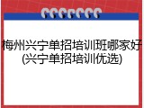 梅州兴宁单招培训班哪家好(兴宁单招培训优选)