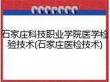 石家庄科技职业学院医学检验技术(石家庄医检技术)