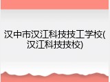 汉中市汉江科技技工学校(汉江科技技校)