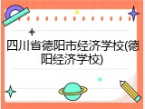 四川省德阳市经济学校(德阳经济学校)