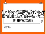 齐齐哈尔梅里斯达斡尔族单招培训比较好的学校(梅里斯单招培训)