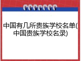 中国有几所贵族学校名单(中国贵族学校名录)