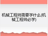 机械工程师需要学什么(机械工程师必学)