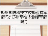 郑州国防科技学校毕业有军衔吗("郑州军校毕业授军衔吗")