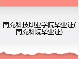南充科技职业学院毕业证(南充科院毕业证)