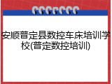 安顺普定县数控车床培训学校(普定数控培训)