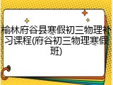 榆林府谷县寒假初三物理补习课程(府谷初三物理寒假班)