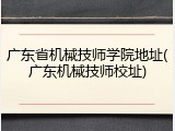 广东省机械技师学院地址(广东机械技师校址)