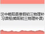 汉中略阳县寒假初三物理补习课程(略阳初三物理补课)
