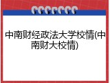 中南财经政法大学校情(中南财大校情)
