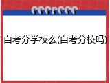 自考分学校么(自考分校吗)