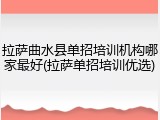 拉萨曲水县单招培训机构哪家最好(拉萨单招培训优选)