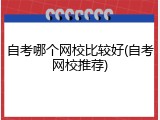 自考哪个网校比较好(自考网校推荐)