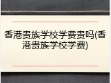 香港贵族学校学费贵吗(香港贵族学校学费)