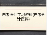 自考会计学习资料(自考会计资料)
