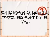 绵阳涪城单招培训学校正规学校有那些(涪城单招正规学校)